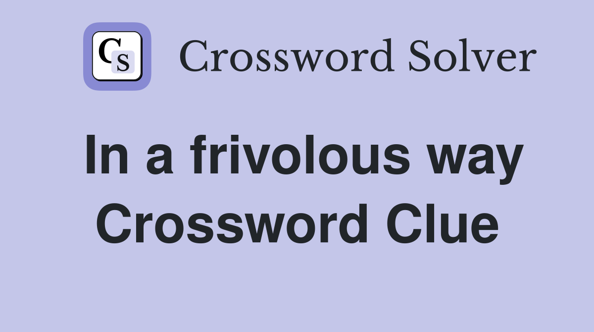 In a frivolous way Crossword Clue