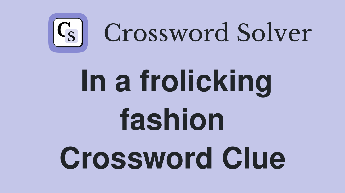 In a frolicking fashion Crossword Clue