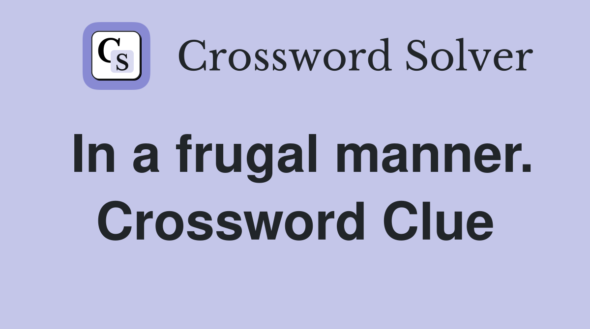 In a frugal manner. Crossword Clue