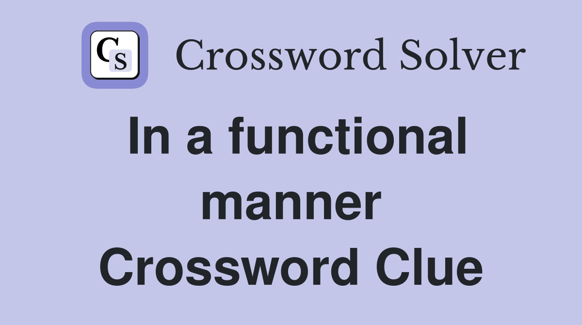 In a functional manner Crossword Clue