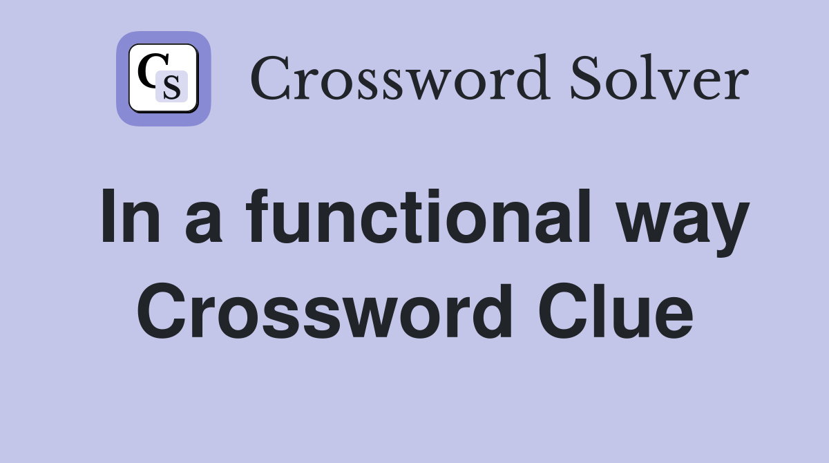 In a functional way Crossword Clue