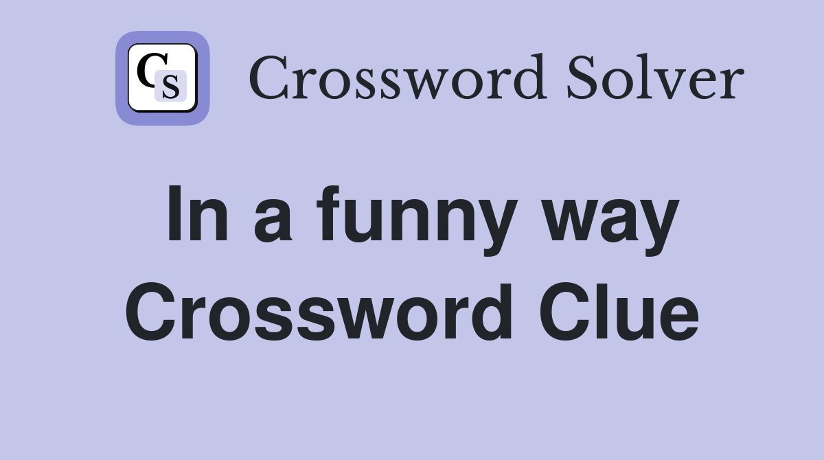 In a funny way Crossword Clue