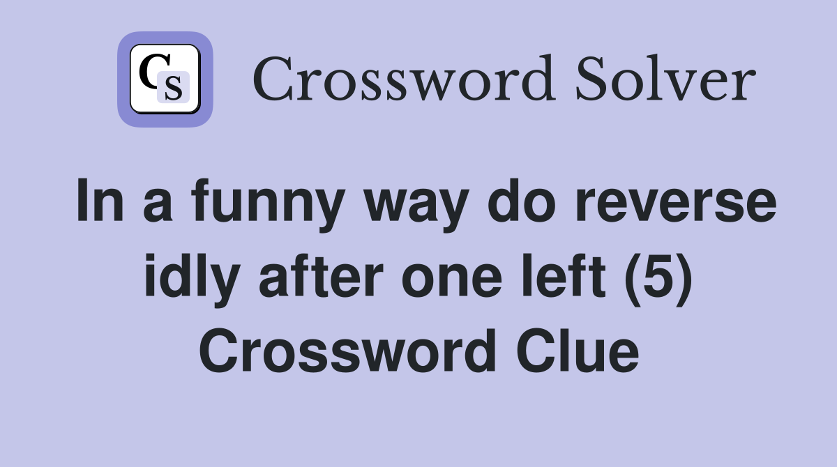 In a funny way do reverse idly after one left (5) Crossword Clue