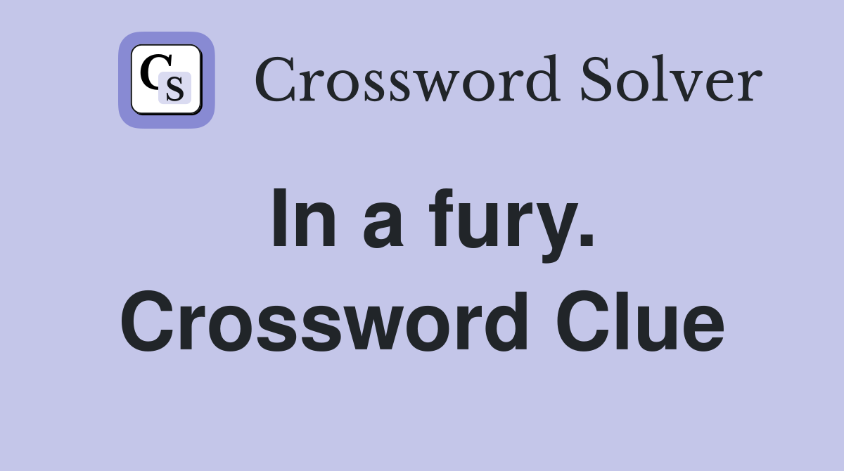 In a fury. Crossword Clue
