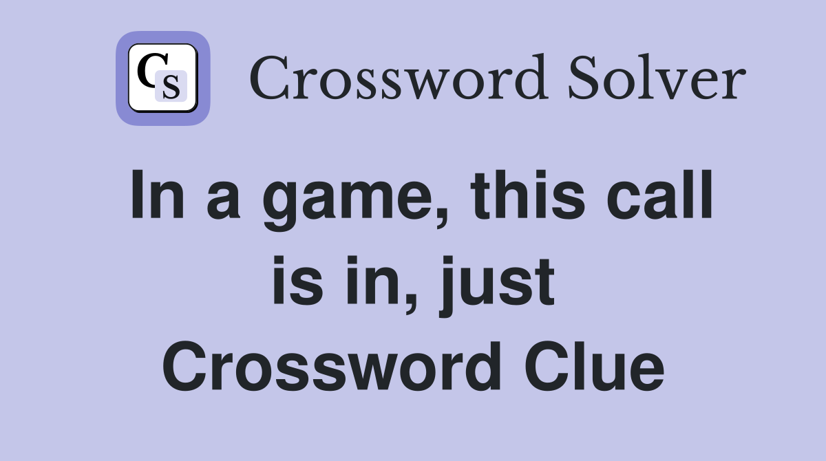 In a game, this call is in, just Crossword Clue