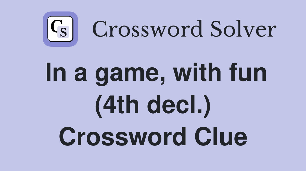 In a game, with fun (4th decl.) Crossword Clue