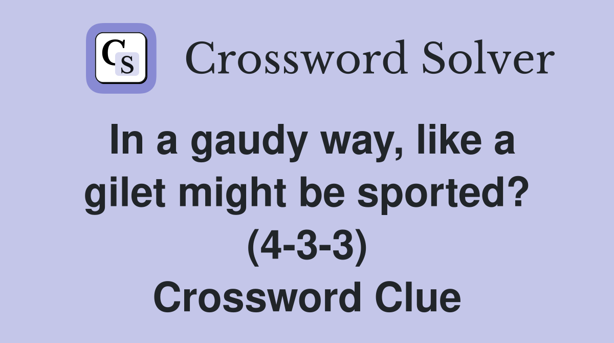 In a gaudy way, like a gilet might be sported? (4-3-3) Crossword Clue