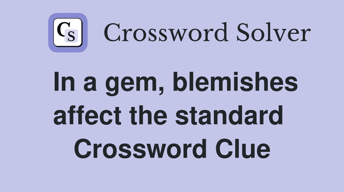 In a gem, blemishes affect the standard  Crossword Clue