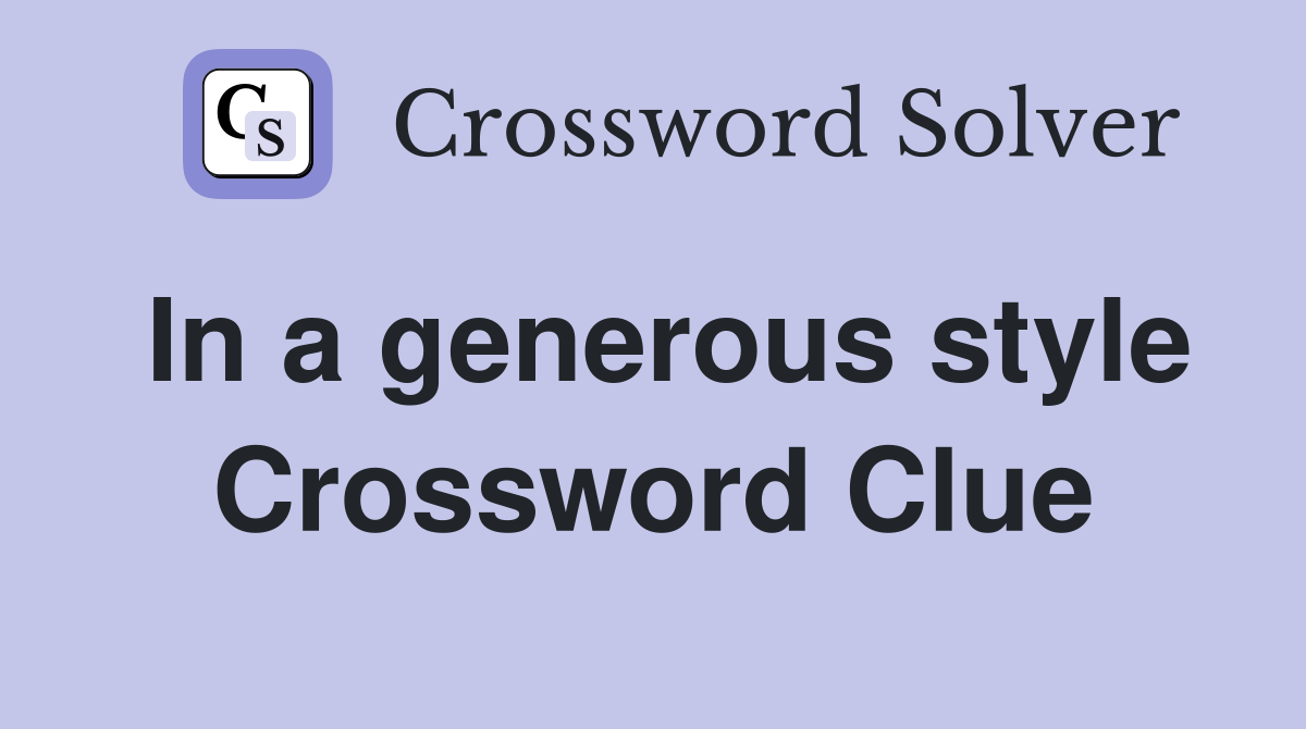 In a generous style Crossword Clue