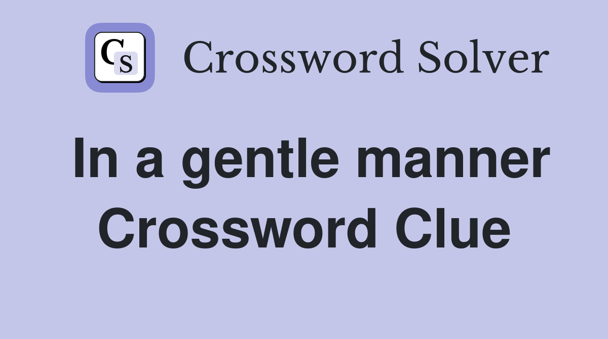 In a gentle manner Crossword Clue