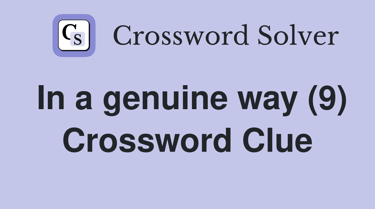 In a genuine way (9) Crossword Clue