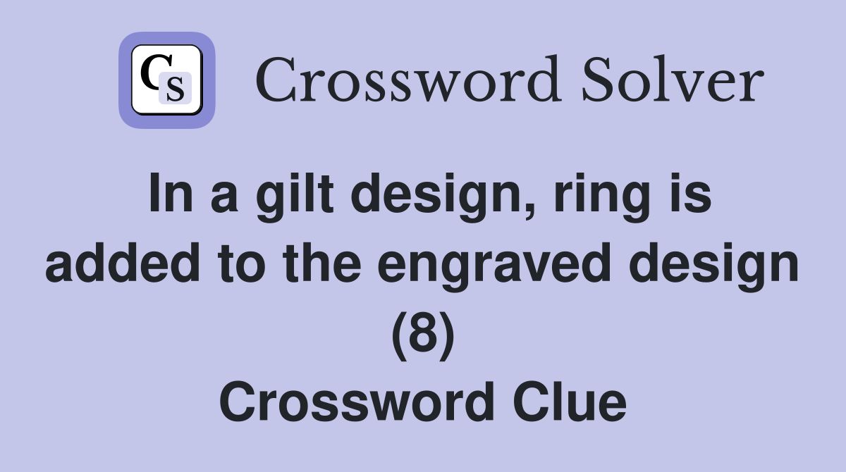 In a gilt design, ring is added to the engraved design (8) Crossword Clue