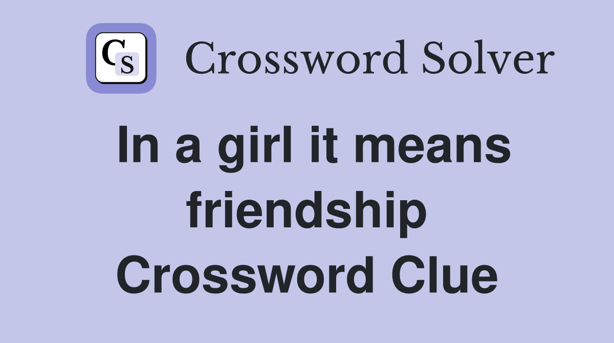 In a girl it means friendship Crossword Clue