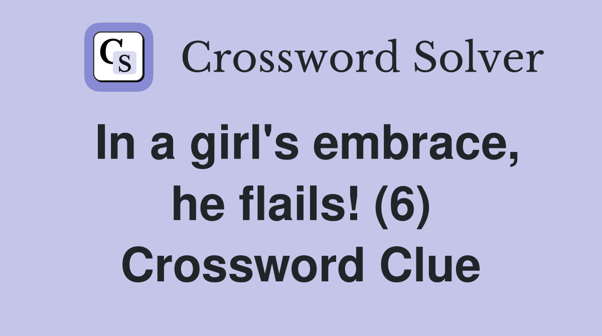 In a girl's embrace, he flails! (6) Crossword Clue