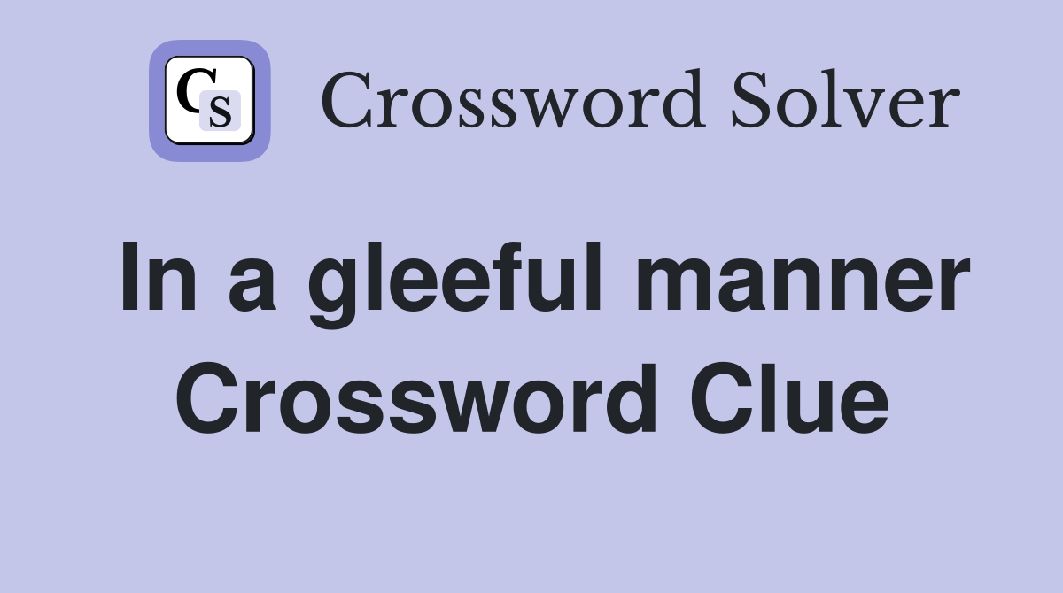 In a gleeful manner Crossword Clue