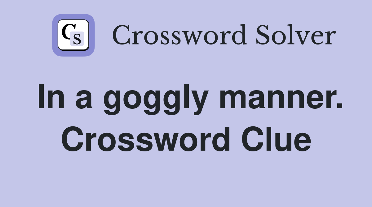 In a goggly manner. Crossword Clue