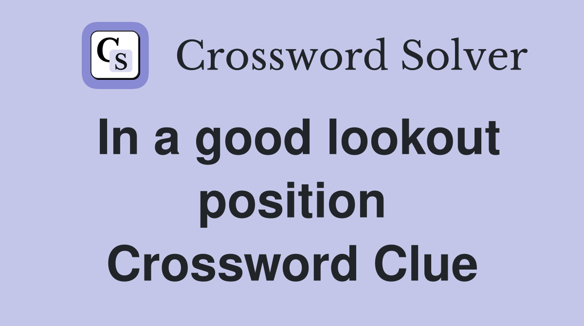 In a good lookout position Crossword Clue