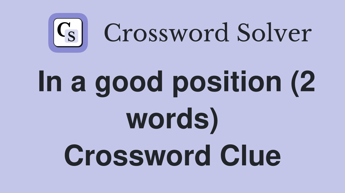 In a good position (2 words) Crossword Clue