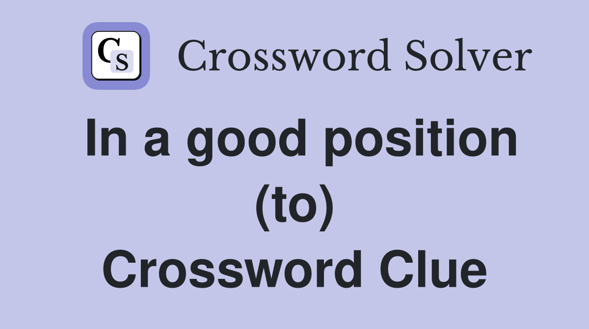 In a good position (to) Crossword Clue