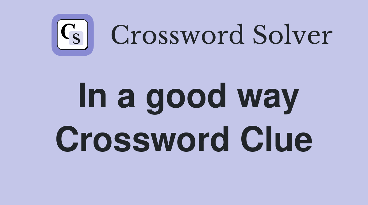 In a good way Crossword Clue