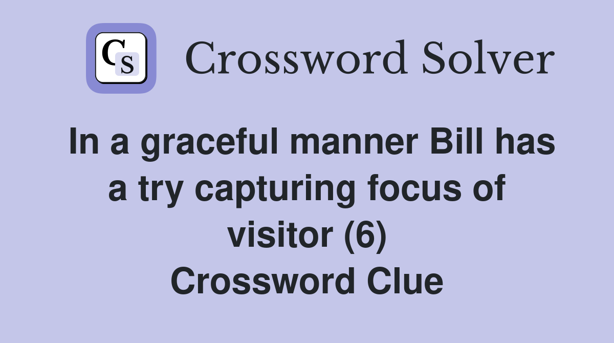 In a graceful manner Bill has a try capturing focus of visitor (6) Crossword Clue