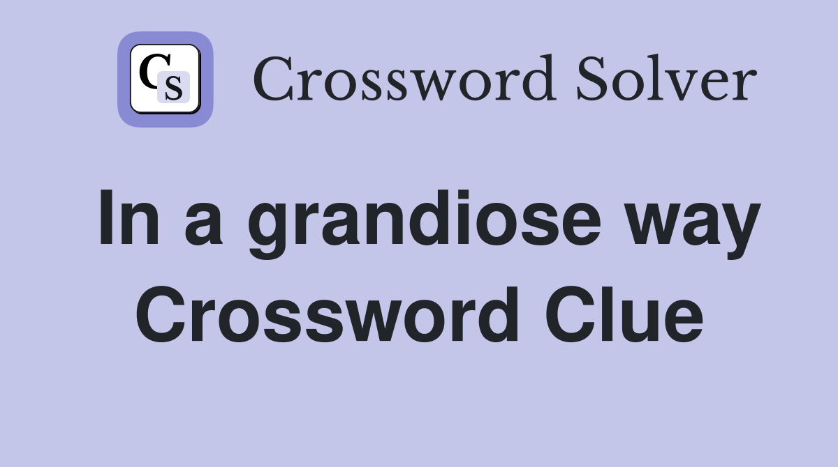 In a grandiose way Crossword Clue