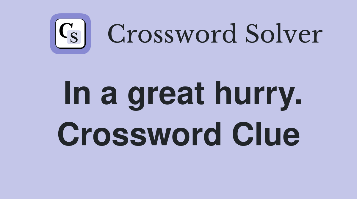 In a great hurry. Crossword Clue