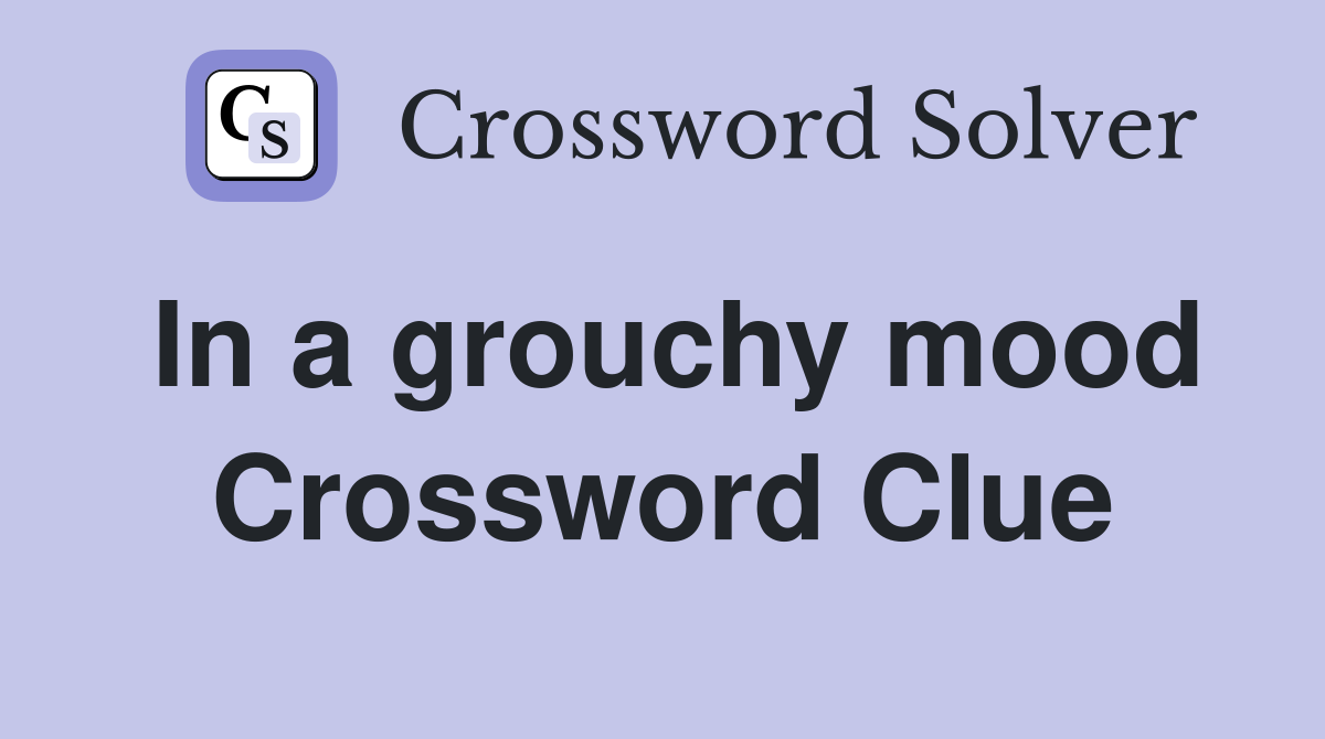 In a grouchy mood Crossword Clue