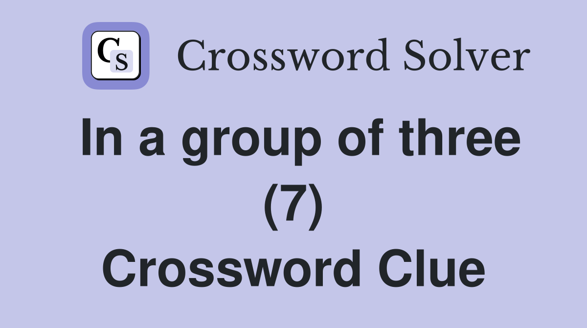 In a group of three (7) Crossword Clue