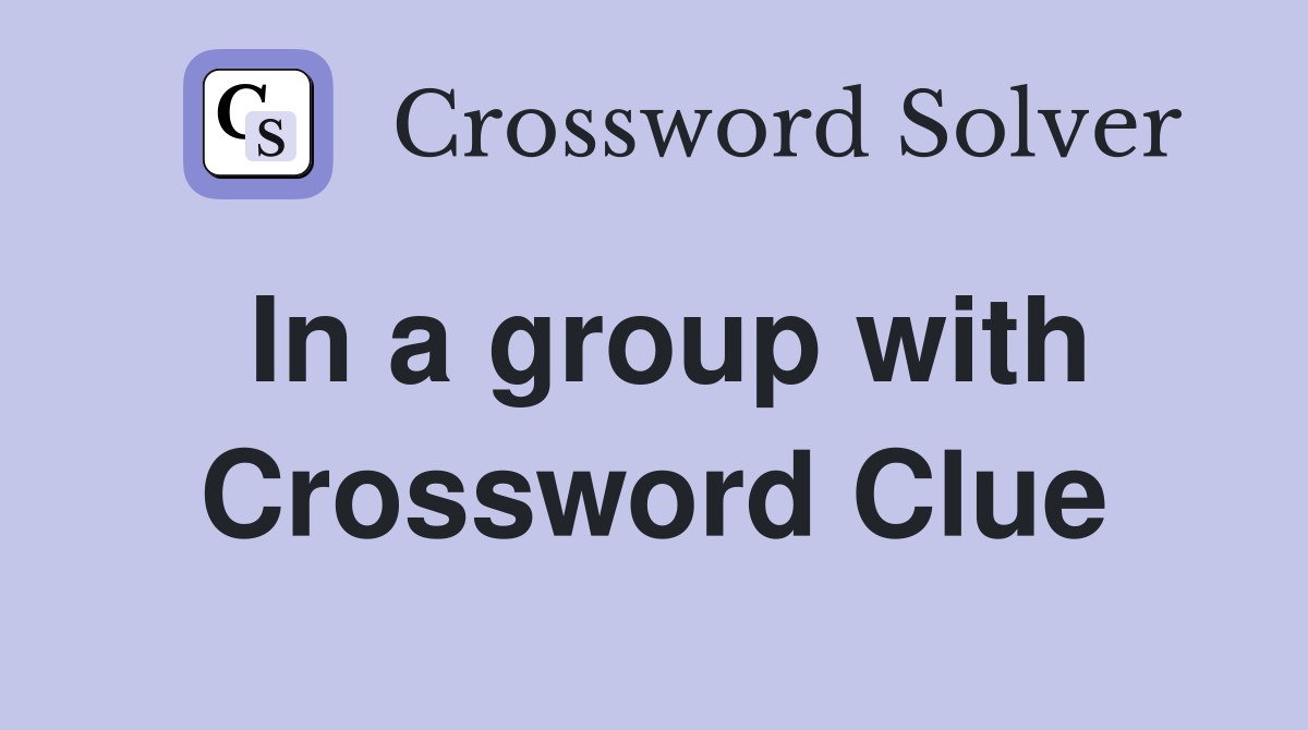In a group with Crossword Clue
