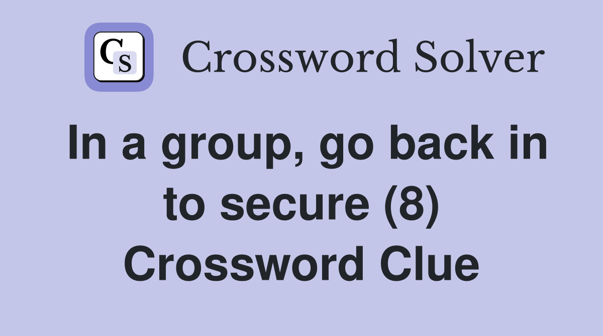 In a group, go back in to secure (8) Crossword Clue