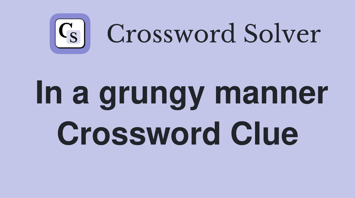 In a grungy manner Crossword Clue