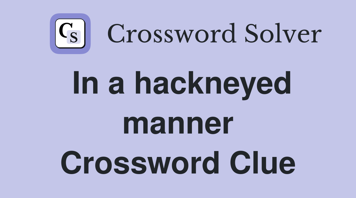 In a hackneyed manner Crossword Clue