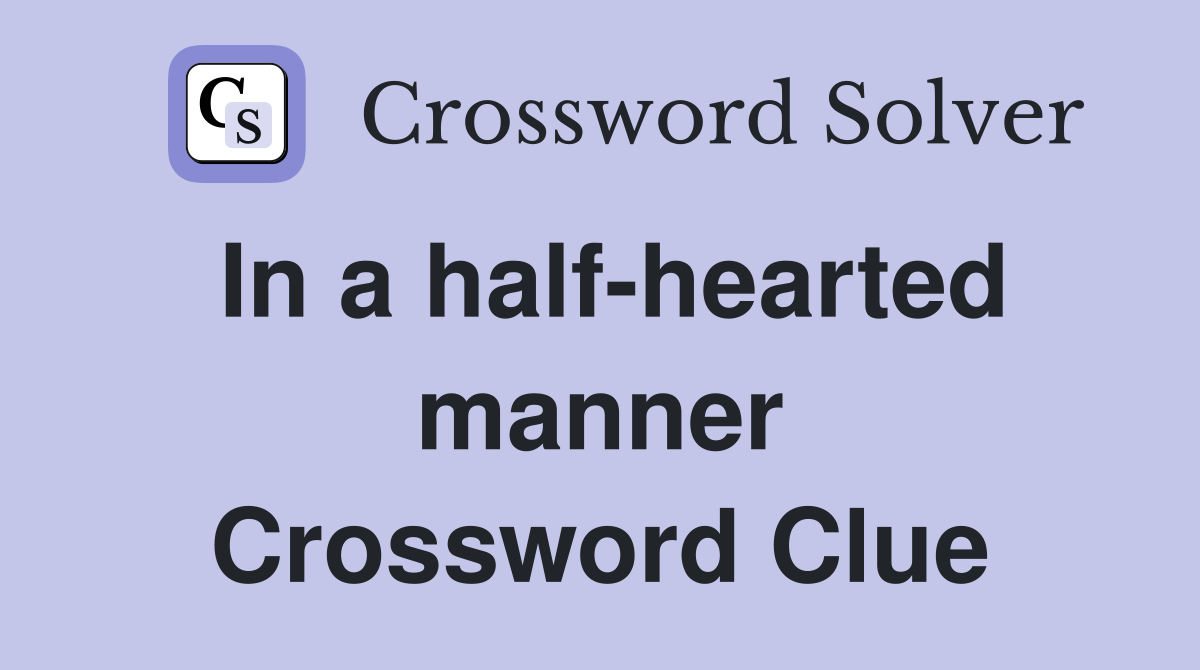 In a half-hearted manner Crossword Clue