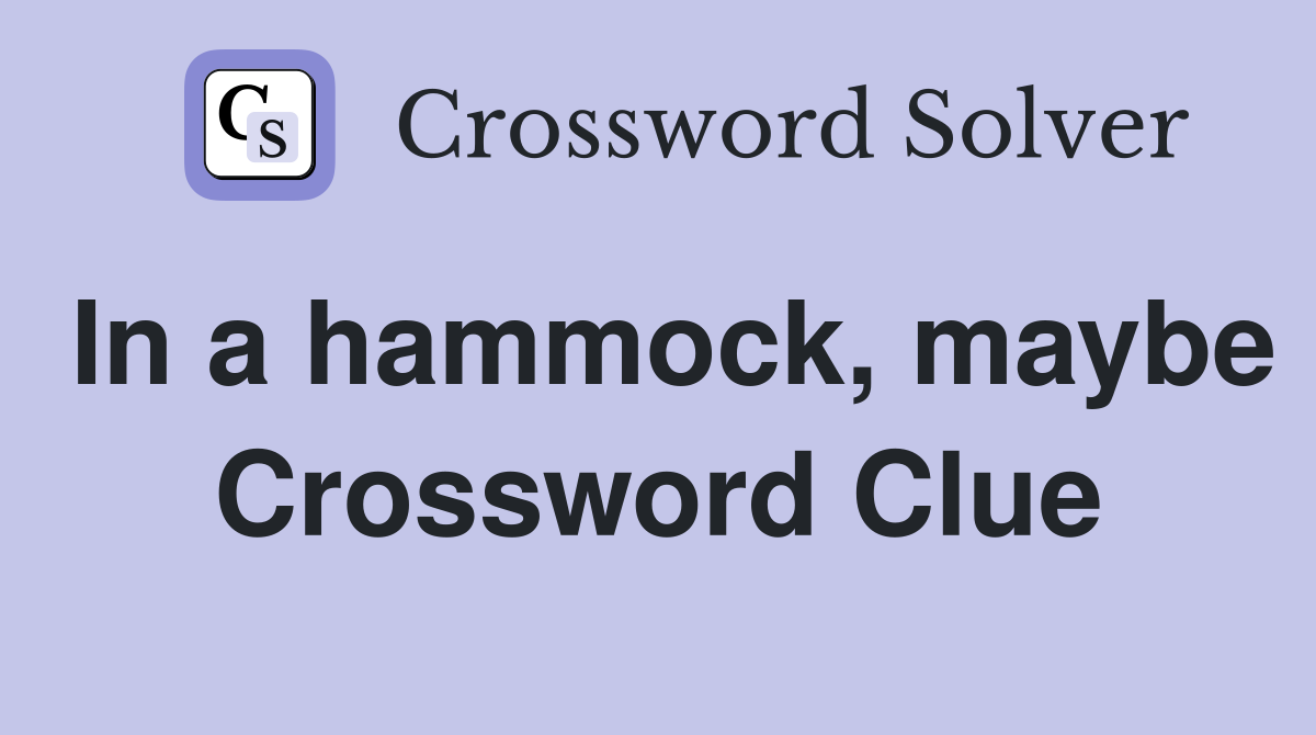In a hammock, maybe Crossword Clue
