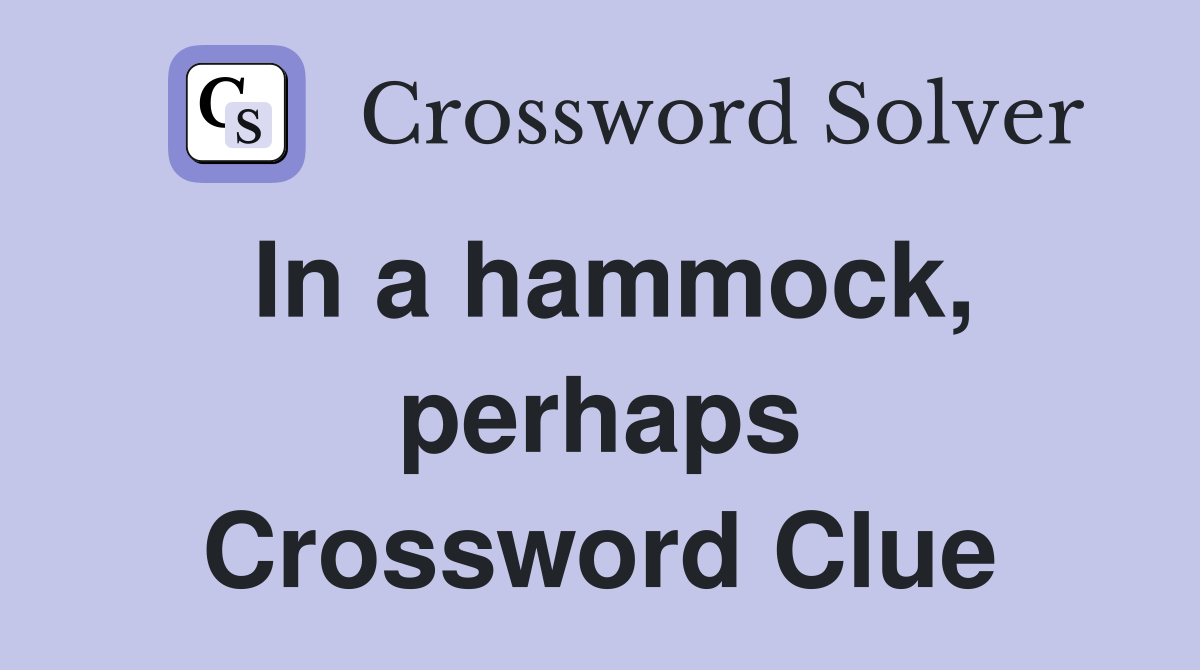 In a hammock, perhaps Crossword Clue