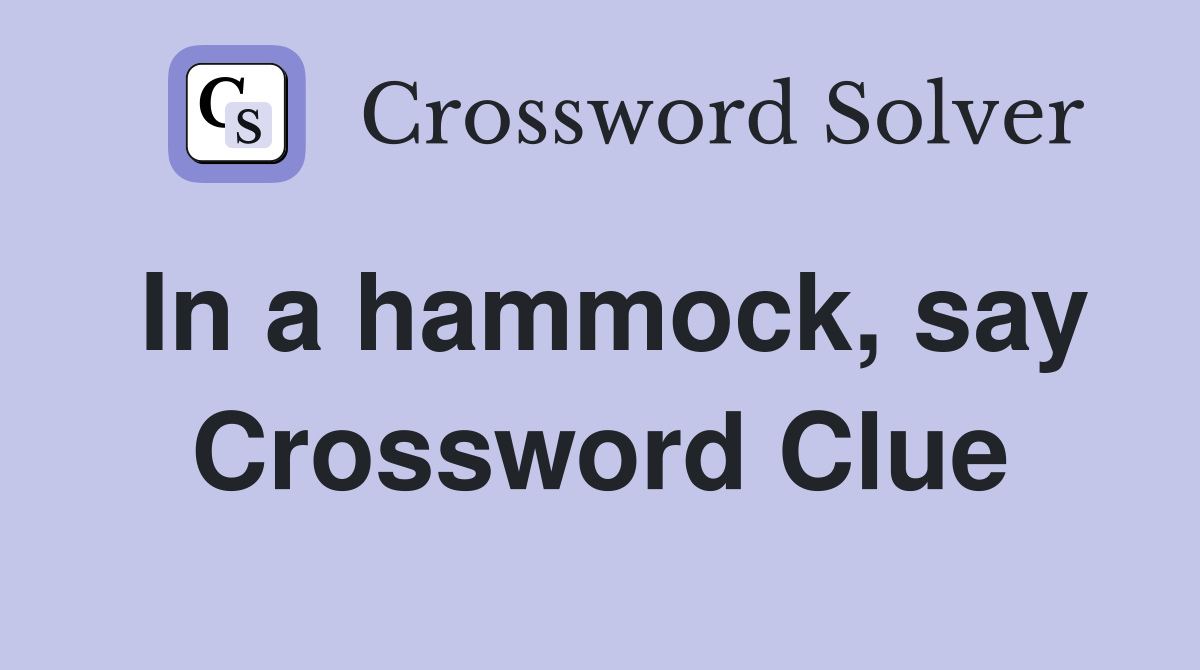 In a hammock, say Crossword Clue