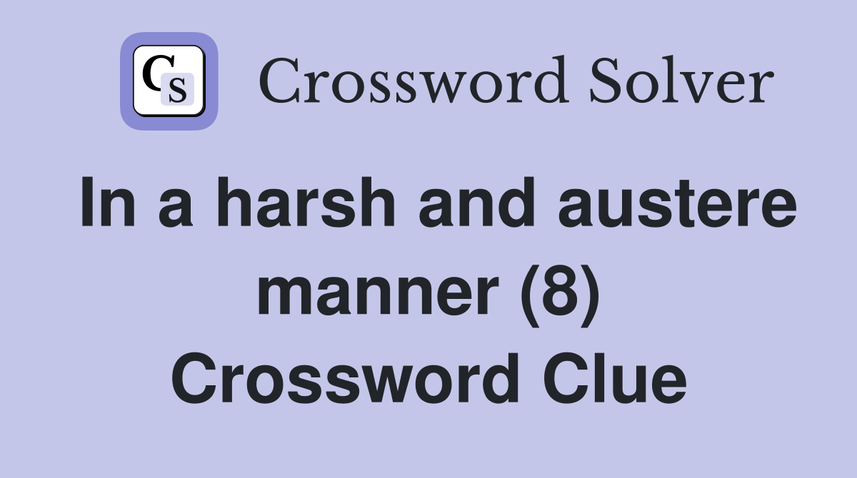 In a harsh and austere manner (8) Crossword Clue