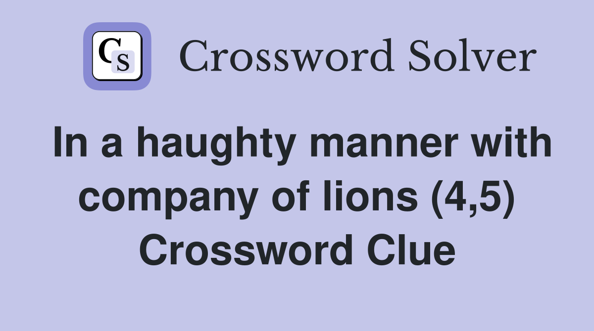 In a haughty manner with company of lions (4,5) Crossword Clue