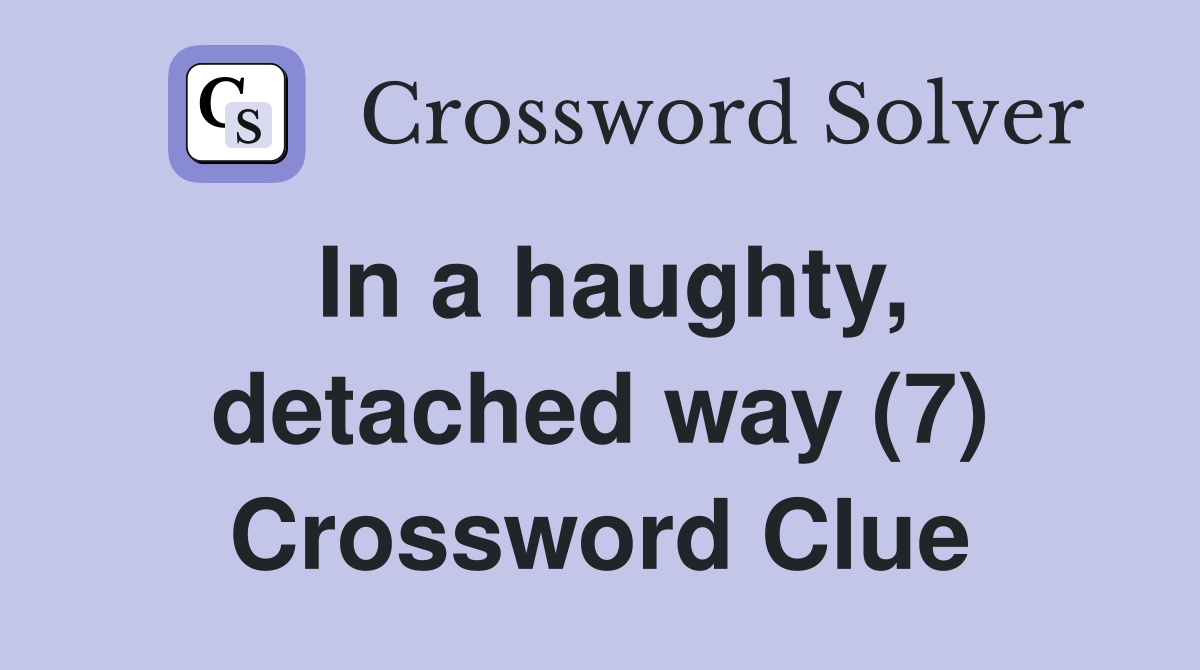 In a haughty, detached way (7) Crossword Clue