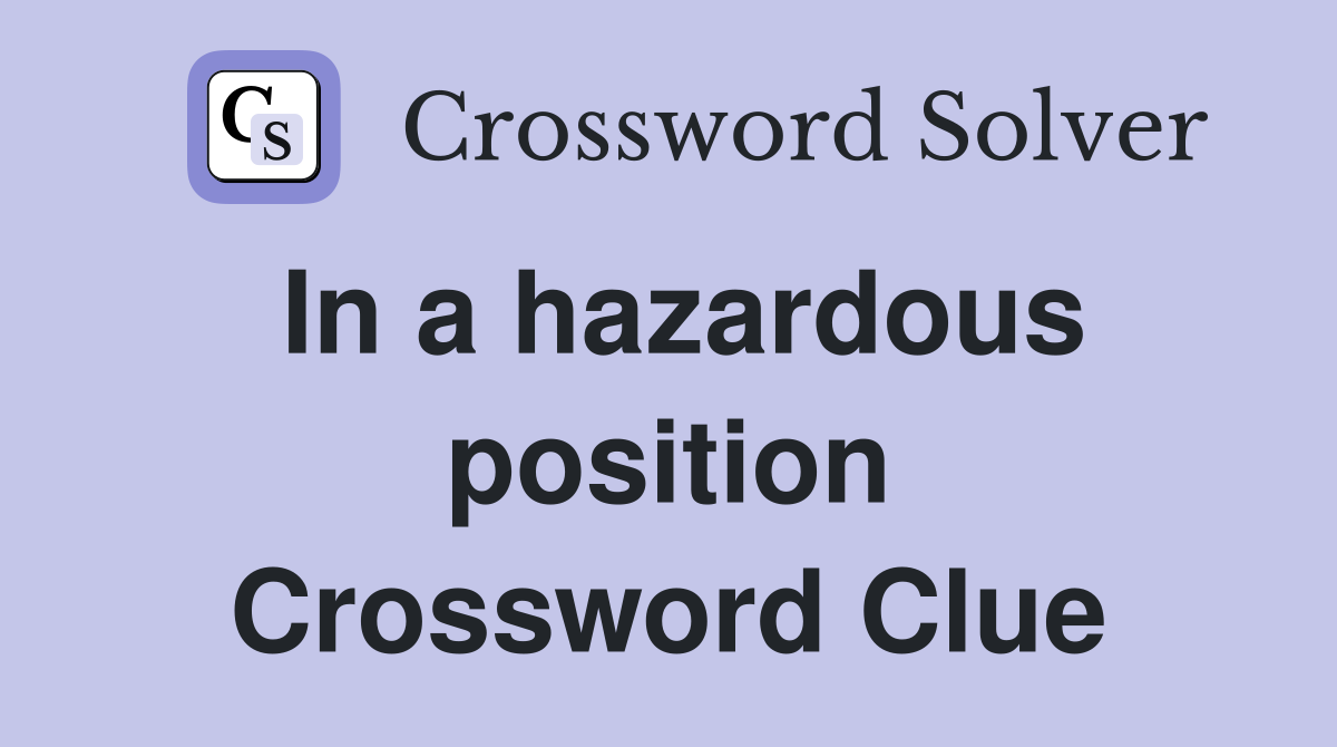 In a hazardous position Crossword Clue