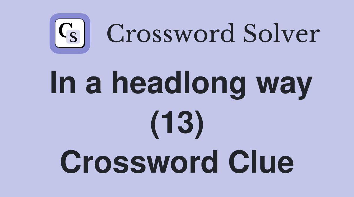 In a headlong way (13) Crossword Clue