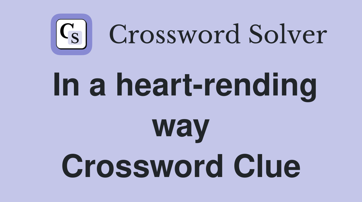 In a heart-rending way Crossword Clue