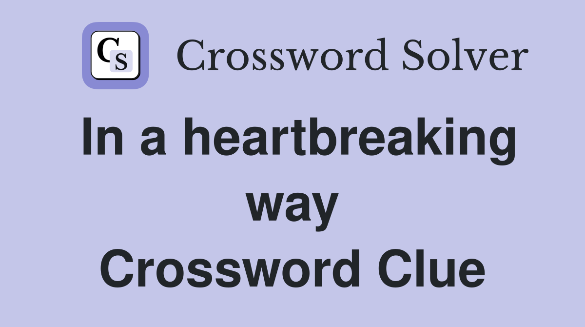 In a heartbreaking way Crossword Clue