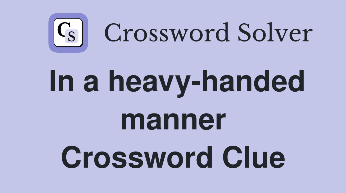 In a heavy-handed manner Crossword Clue