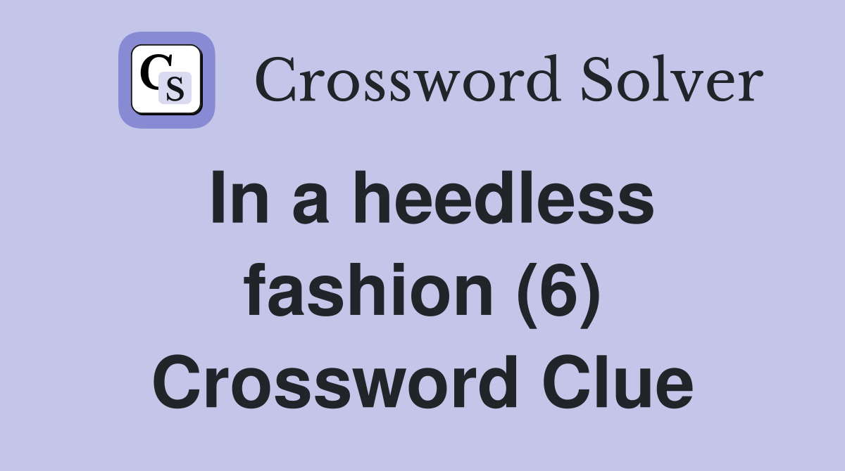 In a heedless fashion (6) Crossword Clue