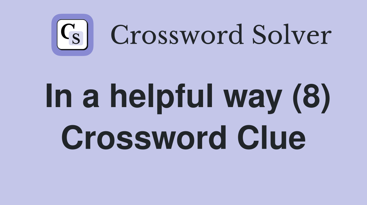 In a helpful way (8) Crossword Clue