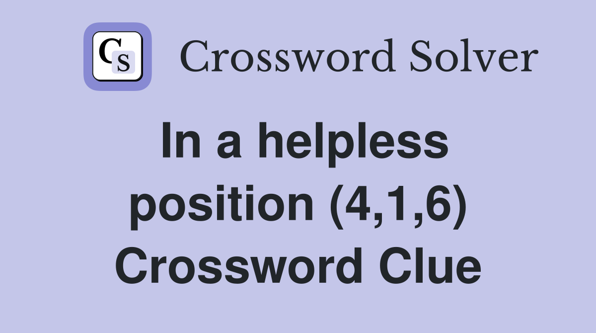 In a helpless position (4,1,6) Crossword Clue