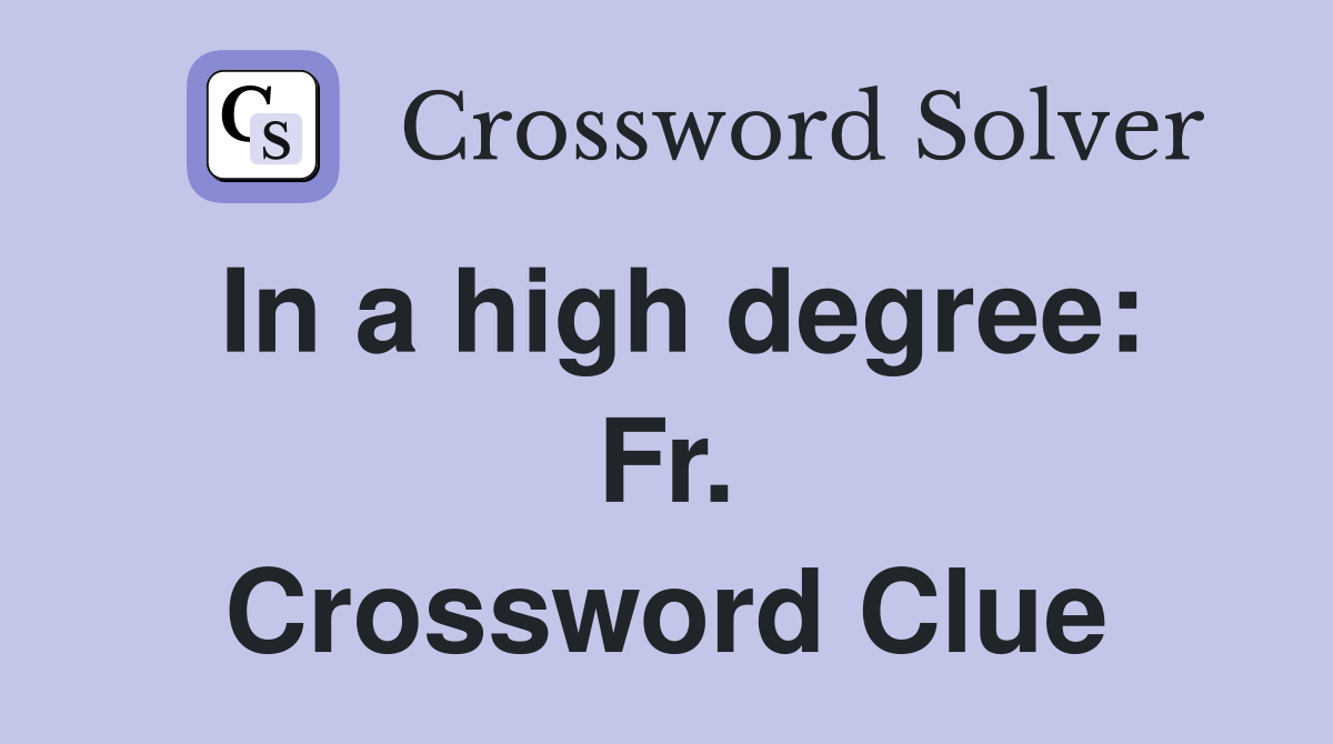 In a high degree: Fr. Crossword Clue