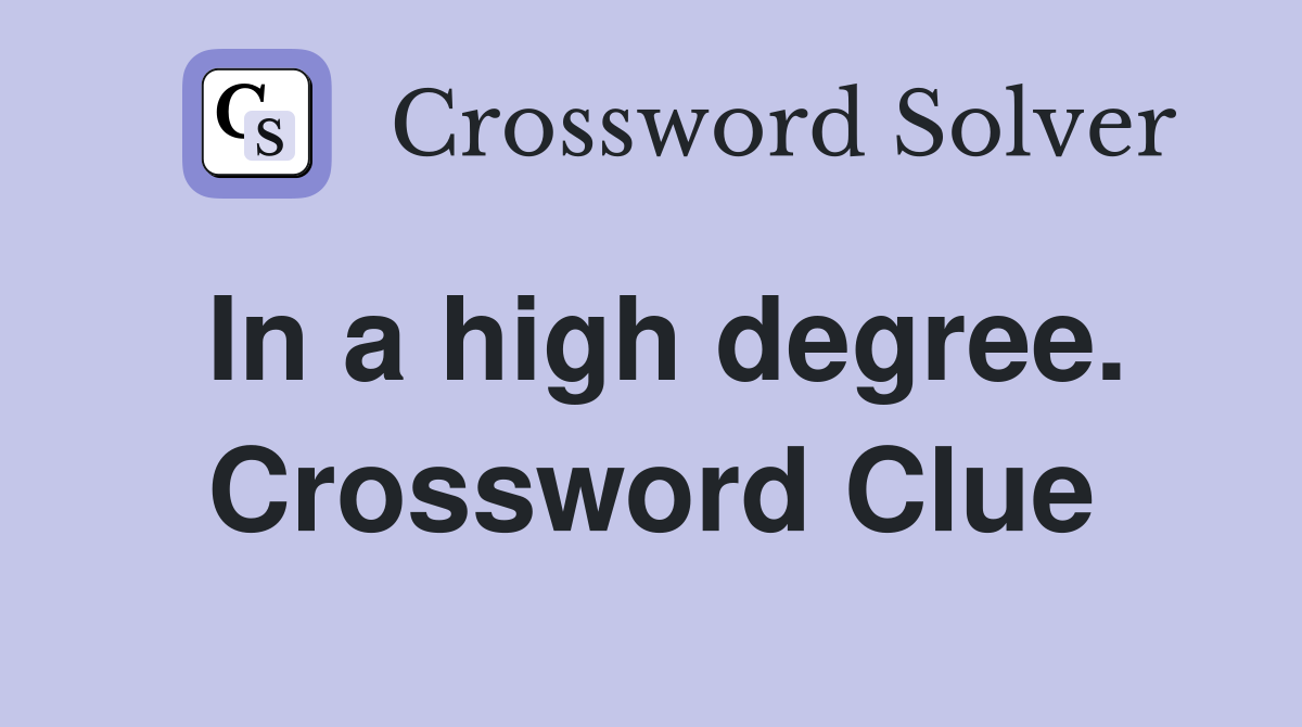 In a high degree. Crossword Clue